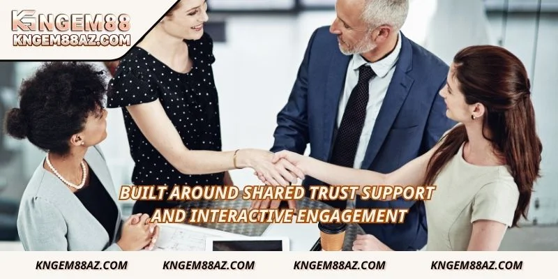Built around shared trust support and interactive engagement