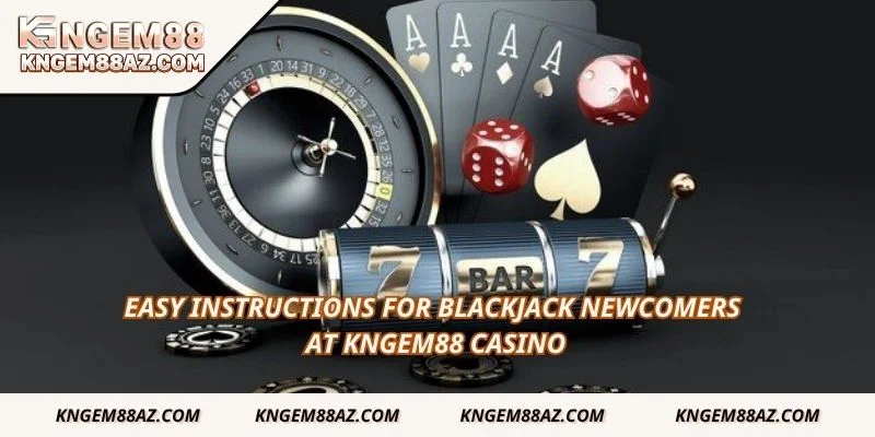 Easy instructions for Blackjack newcomers at Kngem88 Casino