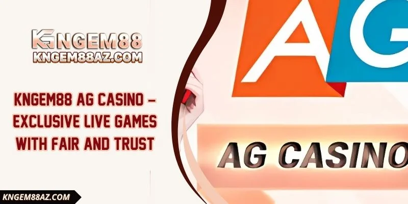 Kngem88 AG Casino – Exclusive live games with fair and trust