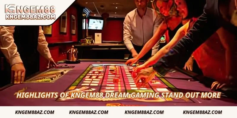 Highlights of Kngem88 Dream Gaming stand out more