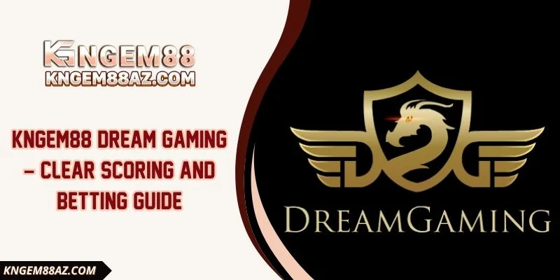 Kngem88 Dream Gaming – Clear Scoring And Betting Guide