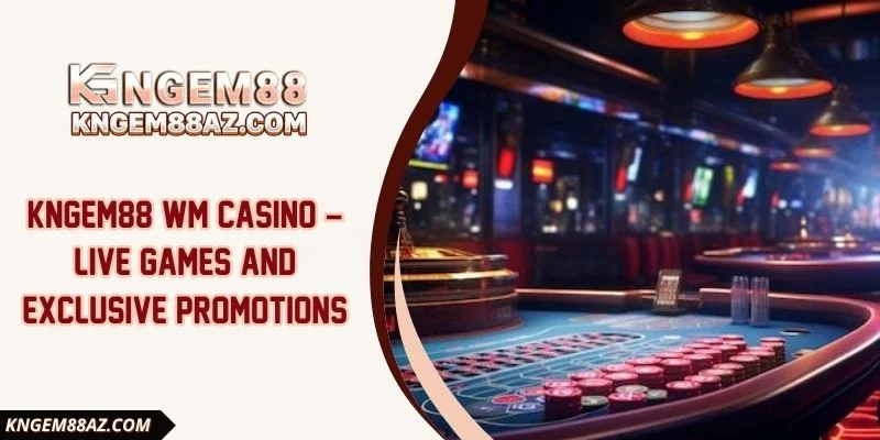 Kngem88 WM Casino – Live games and exclusive promotions