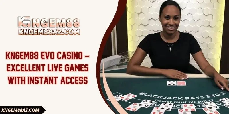 Kngem88 Evo Casino – Excellent live games with instant access