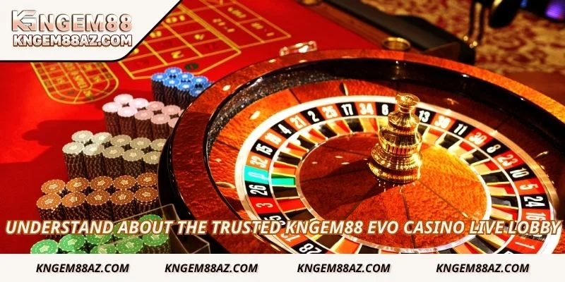 Understand about the trusted Kngem88 Evo Casino live lobby