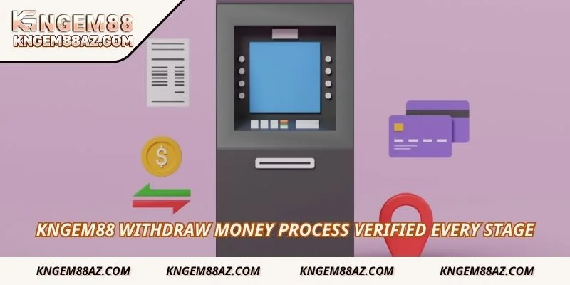 Kngem88 withdraw money process verified every stage