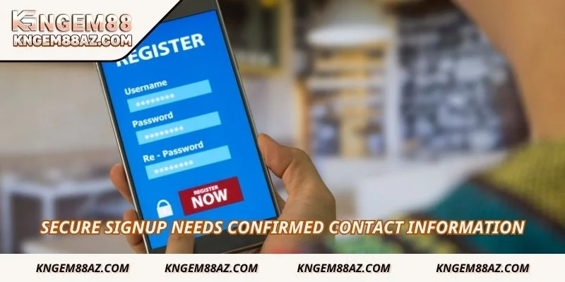 Secure signup needs confirmed contact information