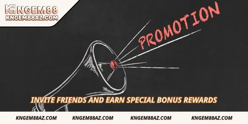 Invite friends and earn special bonus rewards