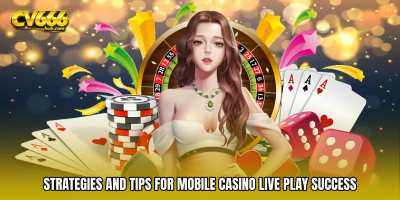 Strategies and Tips for Mobile Casino live play Success